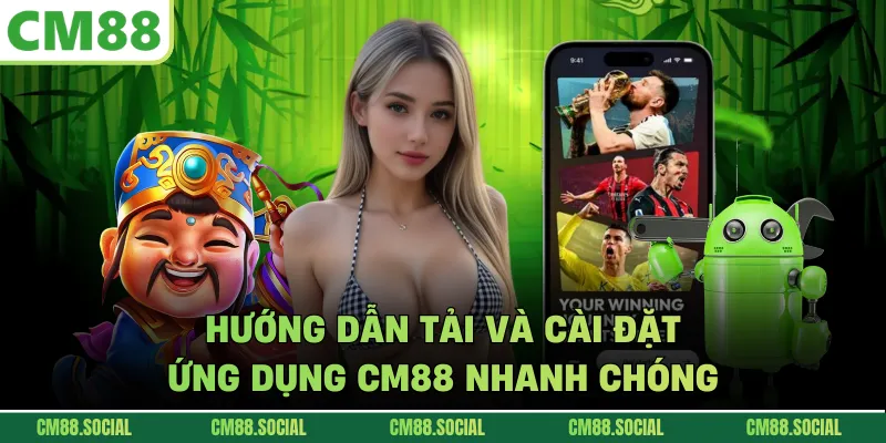 Hướng dẫn tải và cài đặt ứng dụng CM88 nhanh chóng