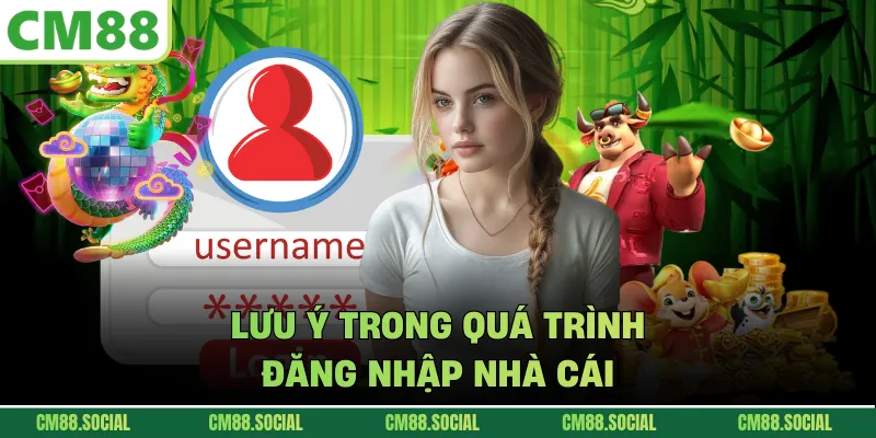 Lưu ý trong quá trình đăng nhập nhà cái