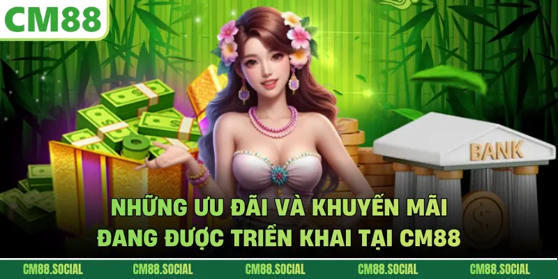 Những ưu đãi và khuyến mãi đang được triển khai tại CM88