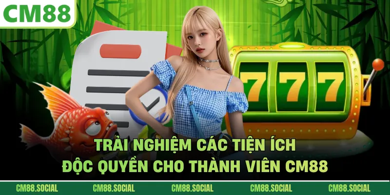 Trải nghiệm các tiện ích độc quyền cho thành viên CM88