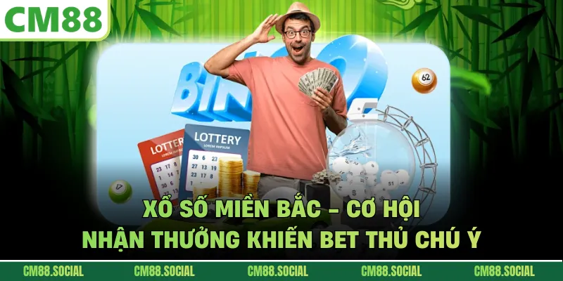Xổ Số Miền Bắc - Cơ Hội Nhận Thưởng Khiến Bet Thủ Chú Ý